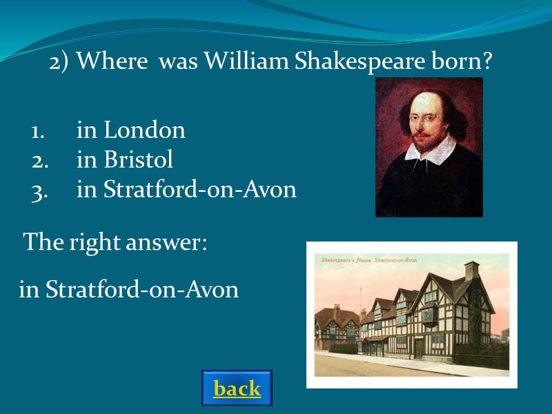 2) Where  was William Shakespeare born?  in London in Bristol in Stratford-on-Avon